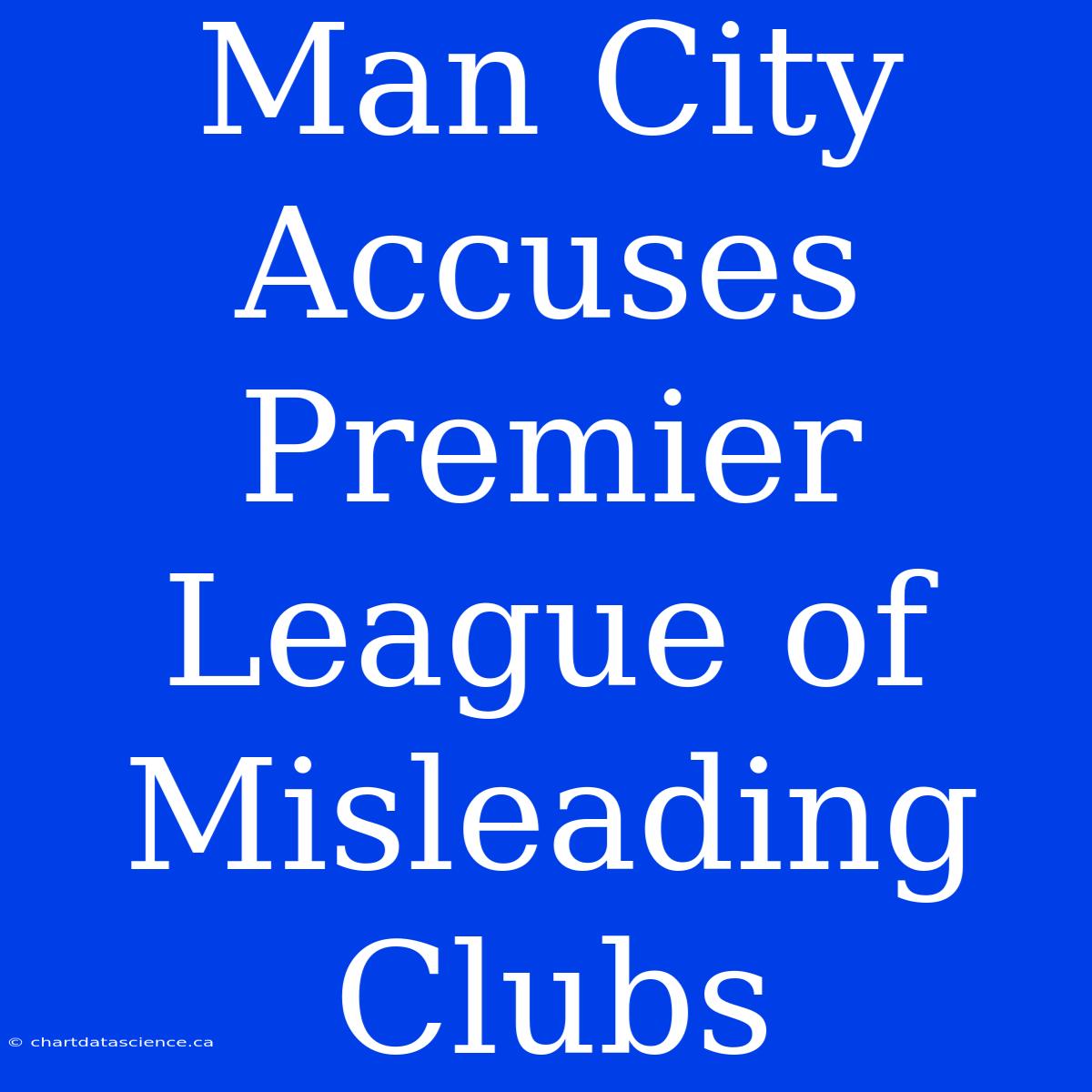 Man City Accuses Premier League Of Misleading Clubs