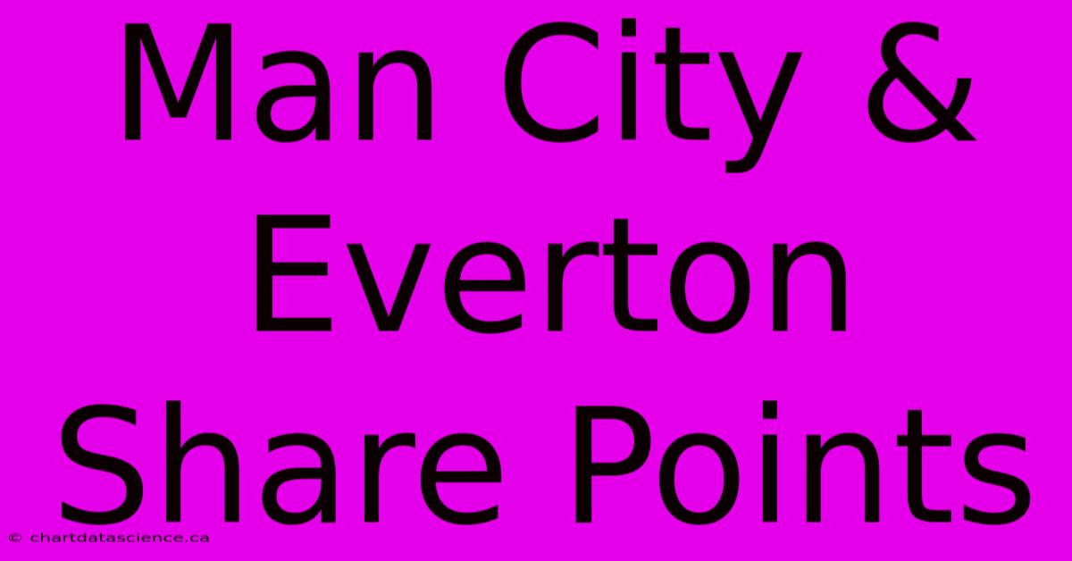 Man City & Everton Share Points