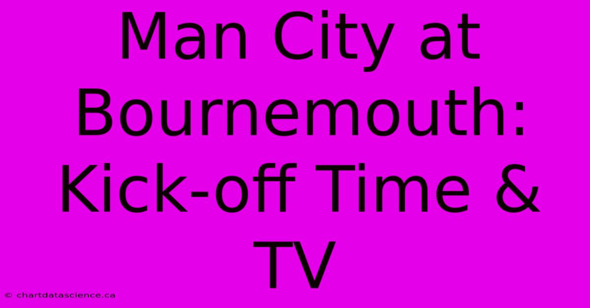 Man City At Bournemouth: Kick-off Time & TV