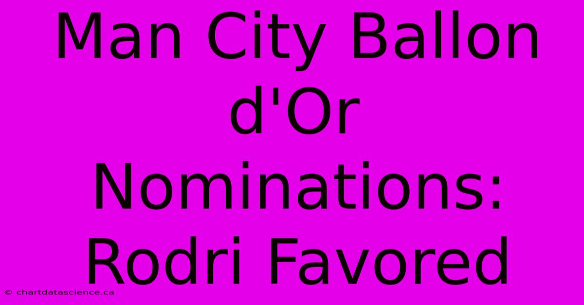 Man City Ballon D'Or Nominations: Rodri Favored