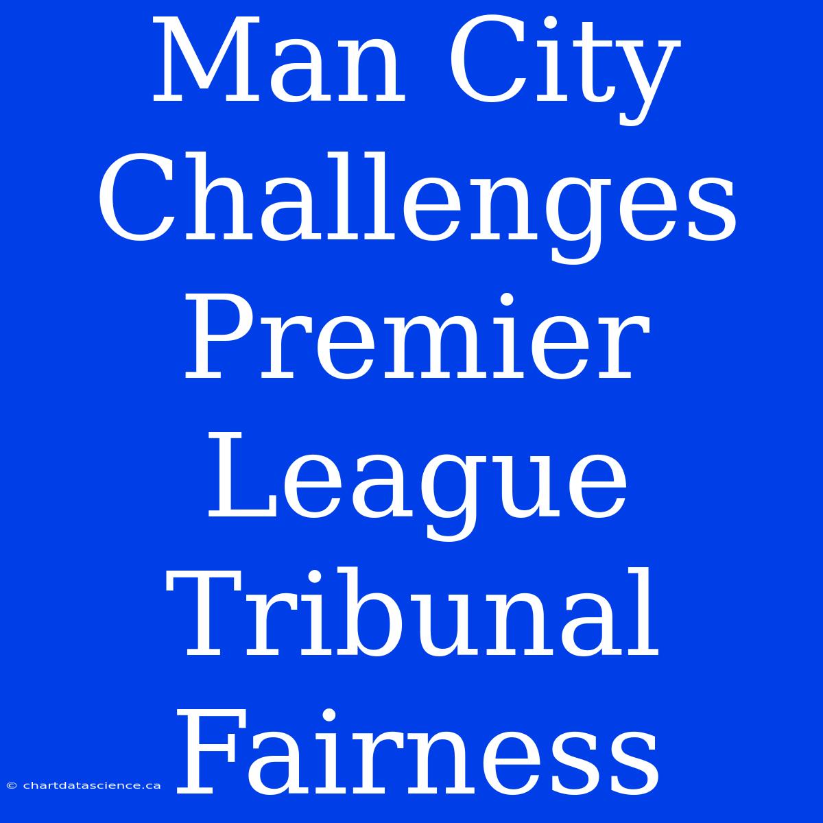 Man City Challenges Premier League Tribunal Fairness