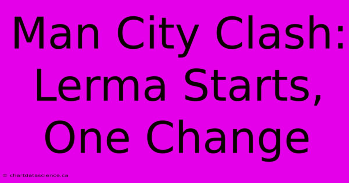 Man City Clash: Lerma Starts, One Change