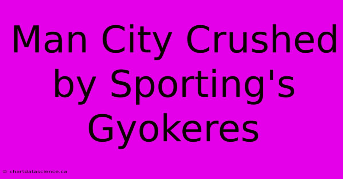 Man City Crushed By Sporting's Gyokeres