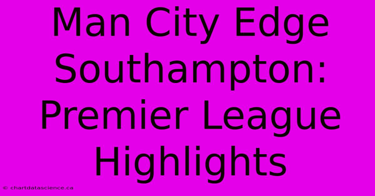 Man City Edge Southampton: Premier League Highlights