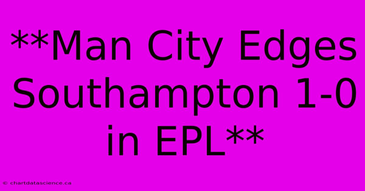 **Man City Edges Southampton 1-0 In EPL**