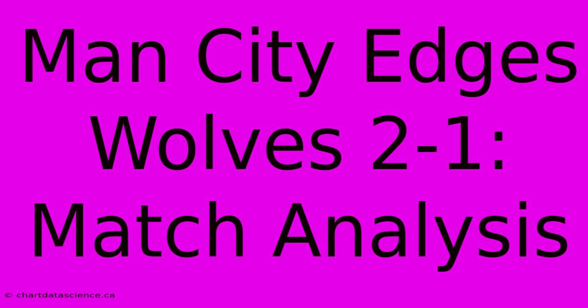 Man City Edges Wolves 2-1: Match Analysis