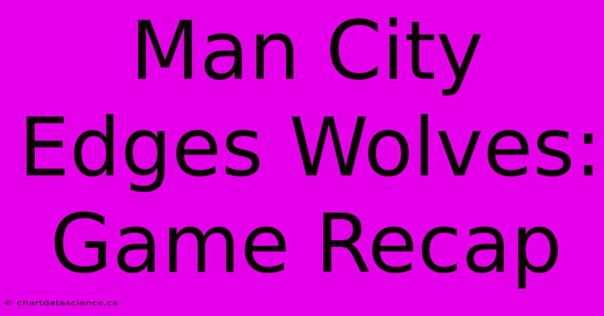 Man City Edges Wolves: Game Recap