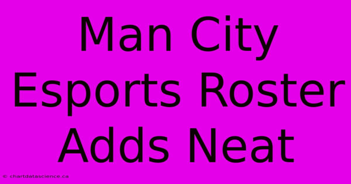 Man City Esports Roster Adds Neat