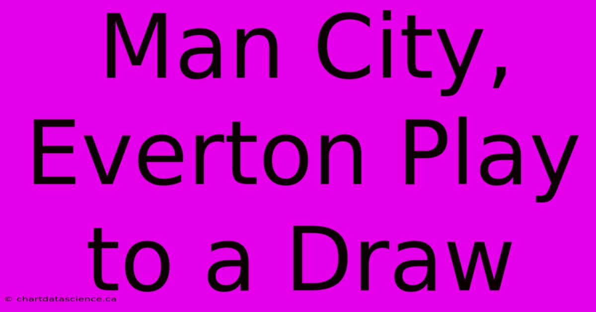 Man City, Everton Play To A Draw