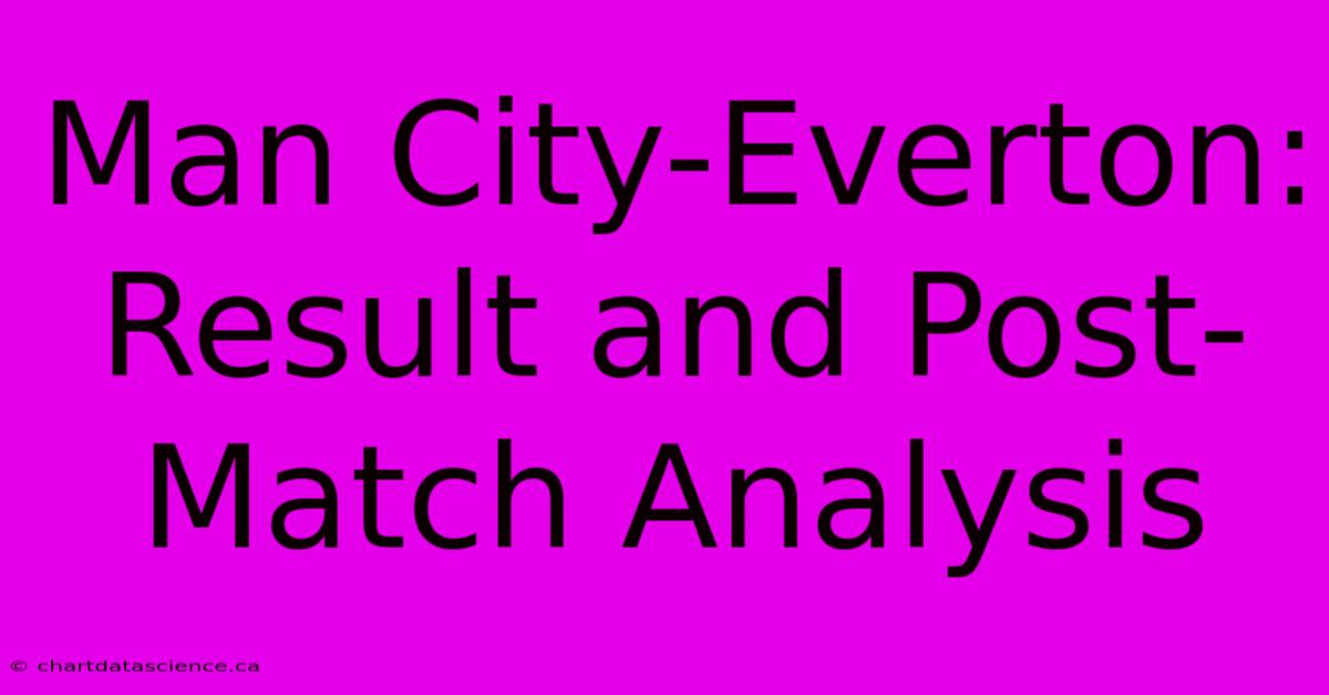 Man City-Everton: Result And Post-Match Analysis