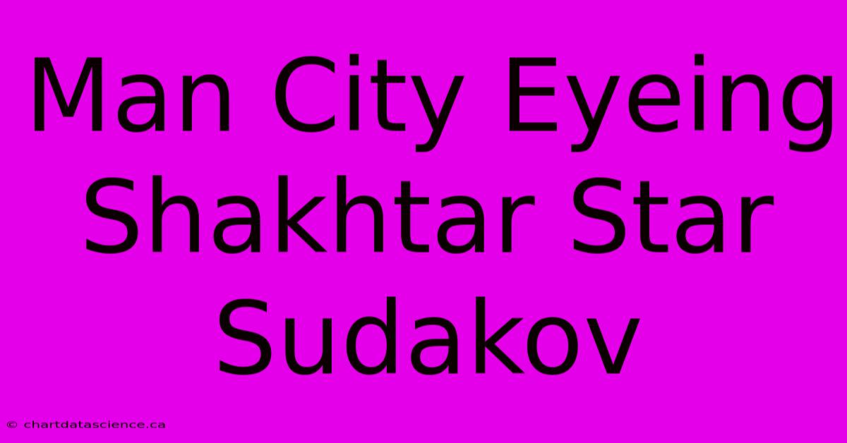 Man City Eyeing Shakhtar Star Sudakov