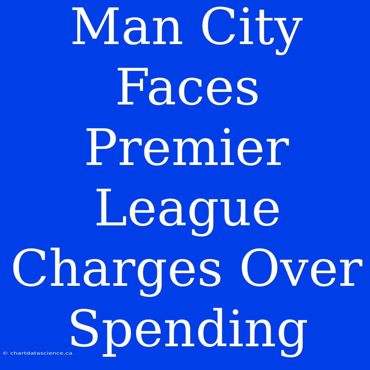 Man City Faces Premier League Charges Over Spending