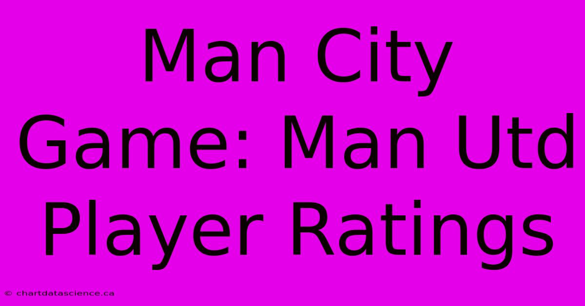 Man City Game: Man Utd Player Ratings