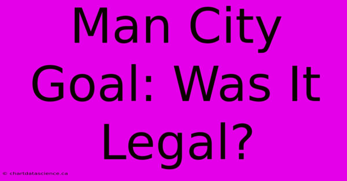 Man City Goal: Was It Legal?