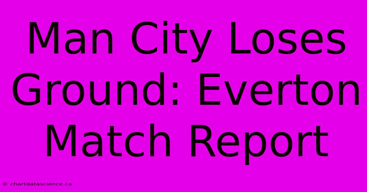 Man City Loses Ground: Everton Match Report