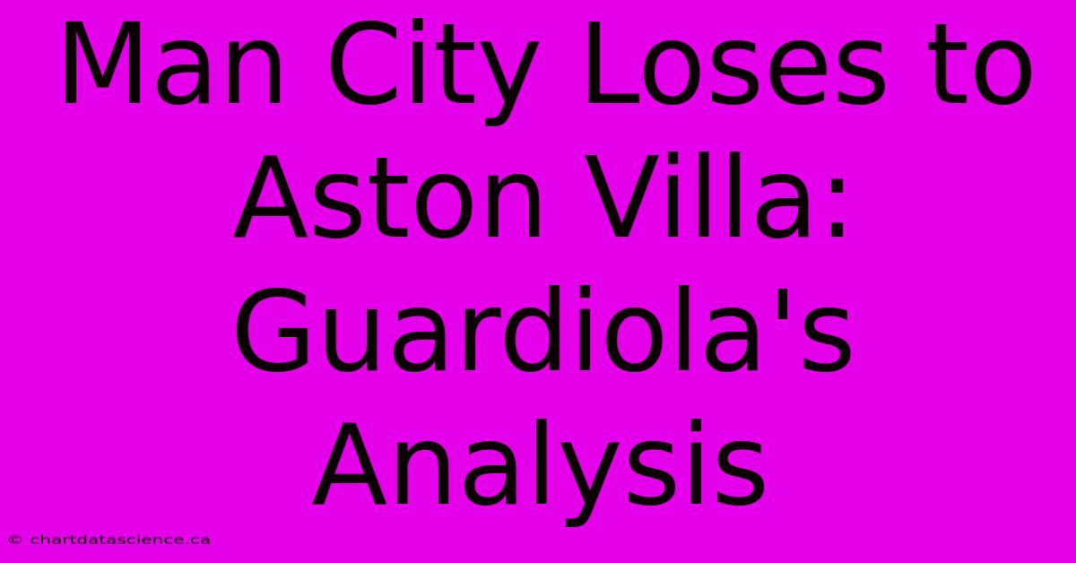 Man City Loses To Aston Villa: Guardiola's Analysis