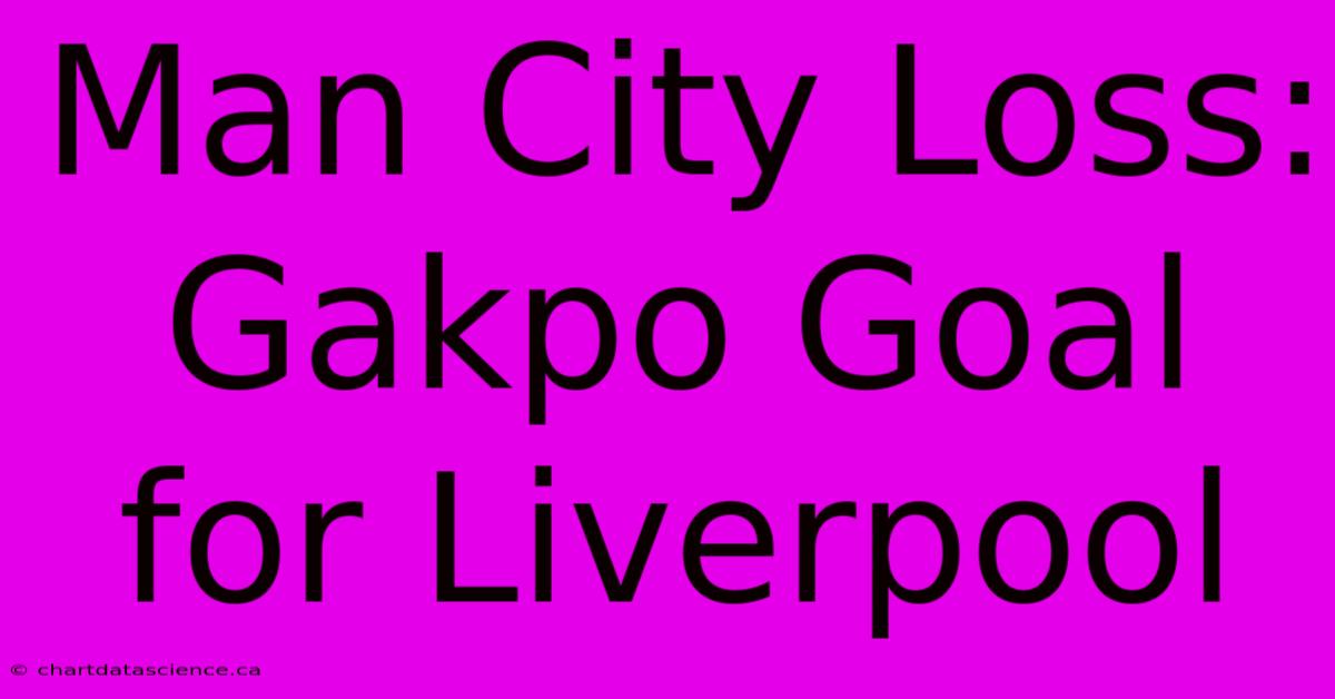 Man City Loss: Gakpo Goal For Liverpool