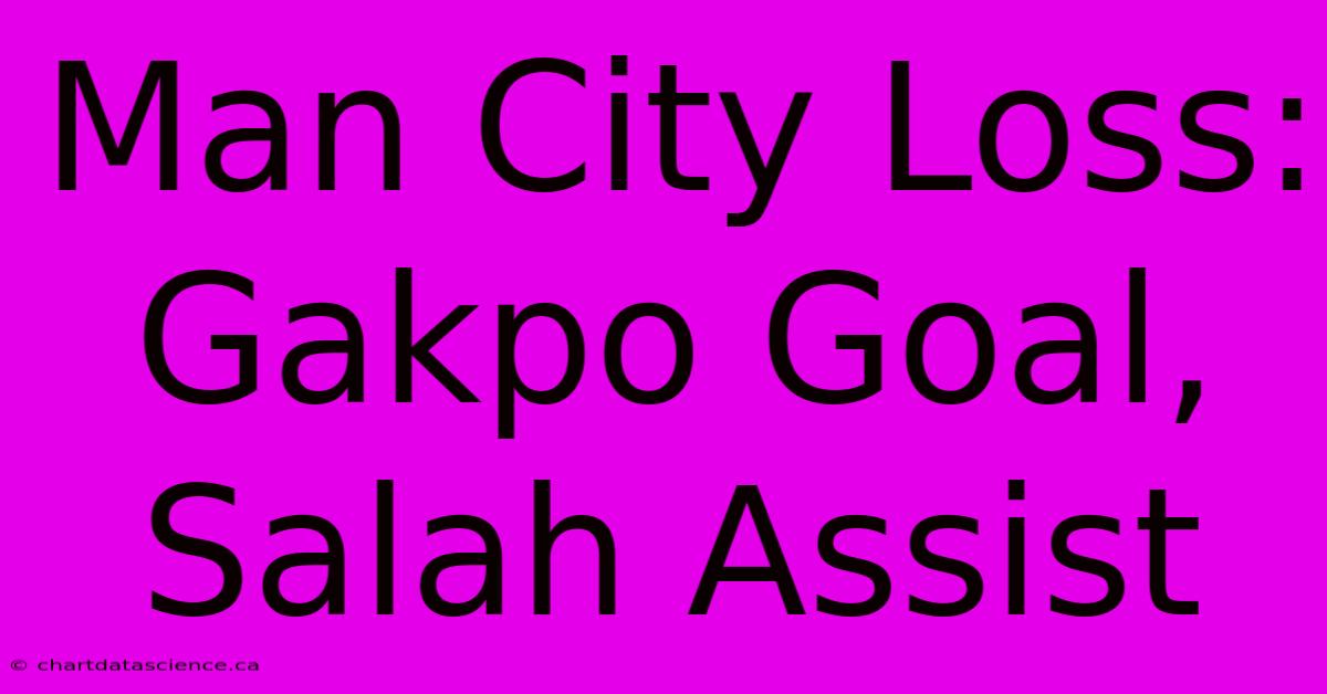 Man City Loss: Gakpo Goal, Salah Assist