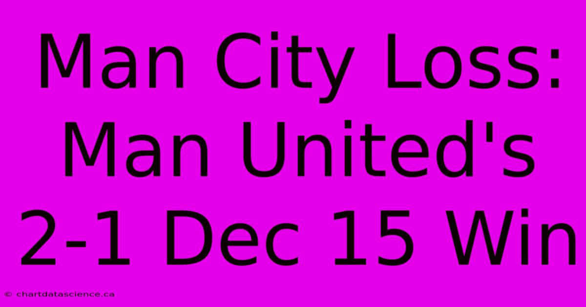 Man City Loss: Man United's 2-1 Dec 15 Win