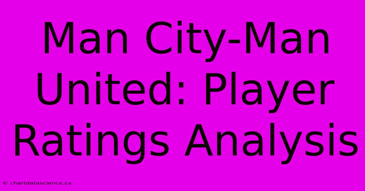 Man City-Man United: Player Ratings Analysis