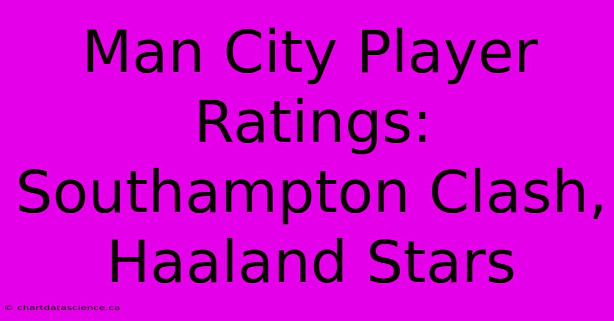 Man City Player Ratings: Southampton Clash, Haaland Stars