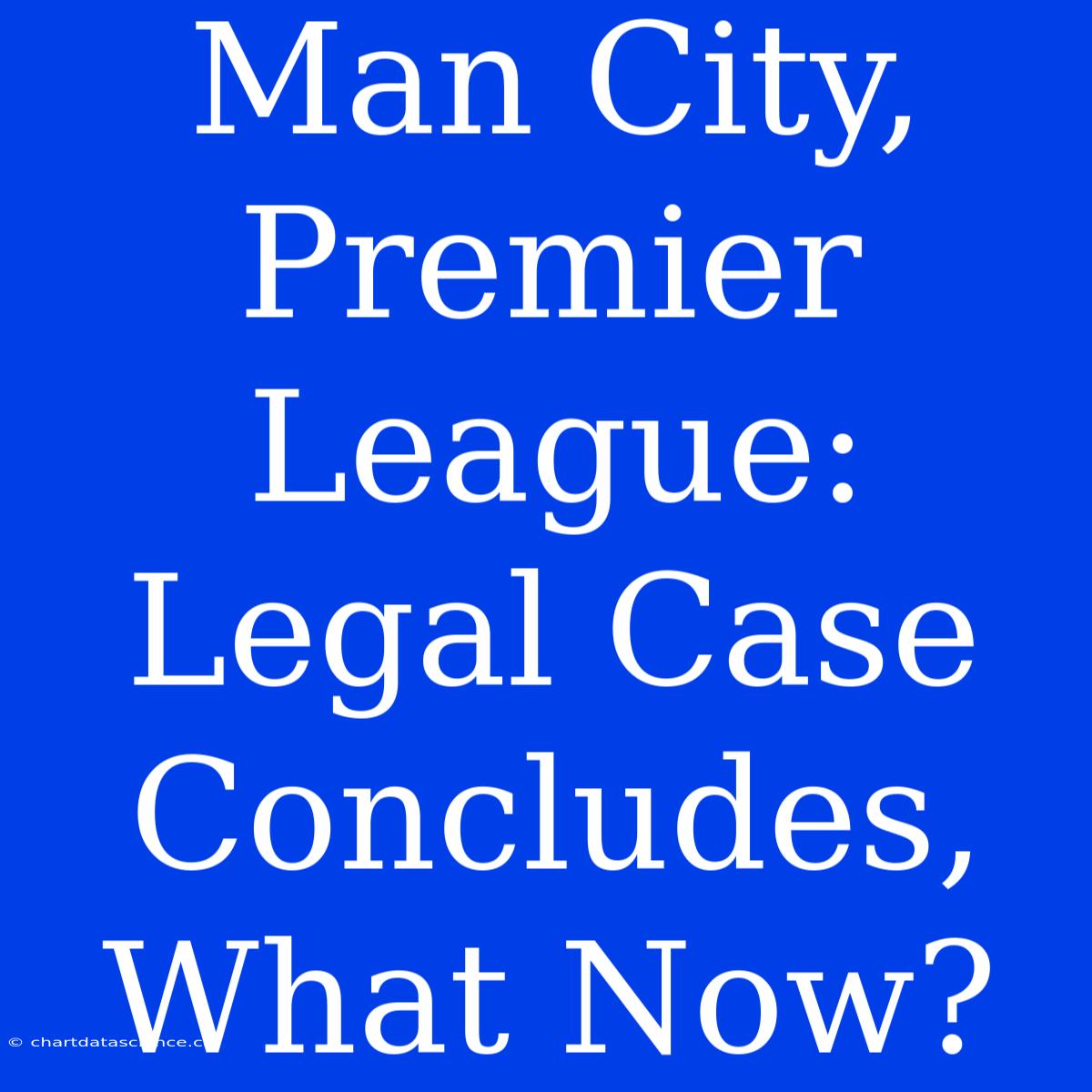 Man City, Premier League: Legal Case Concludes, What Now?