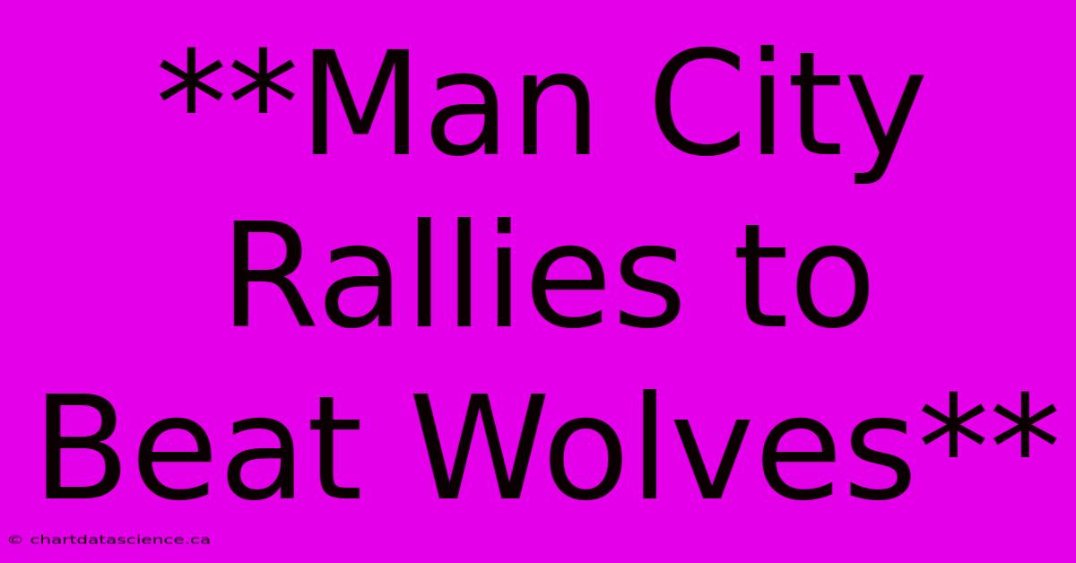 **Man City Rallies To Beat Wolves**