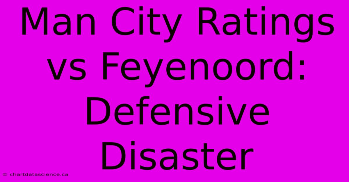 Man City Ratings Vs Feyenoord: Defensive Disaster