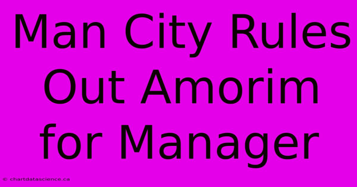 Man City Rules Out Amorim For Manager