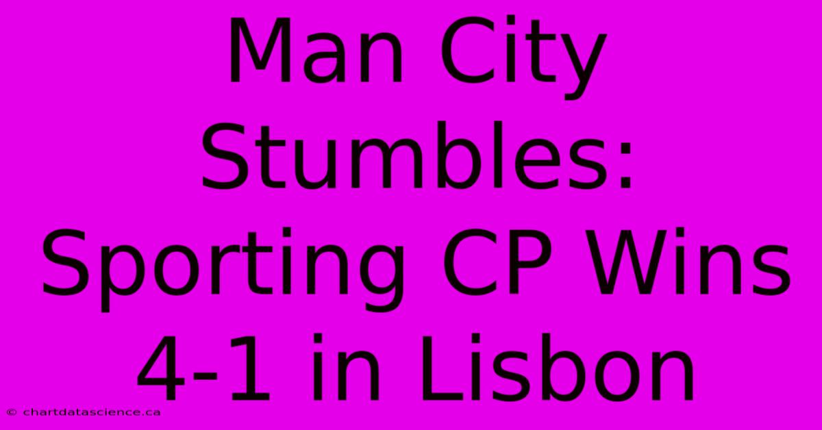 Man City Stumbles: Sporting CP Wins 4-1 In Lisbon 