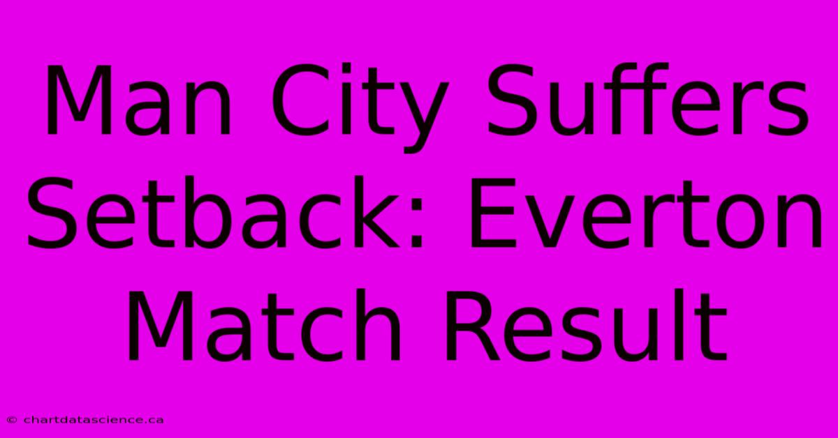 Man City Suffers Setback: Everton Match Result