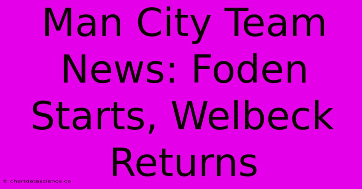 Man City Team News: Foden Starts, Welbeck Returns