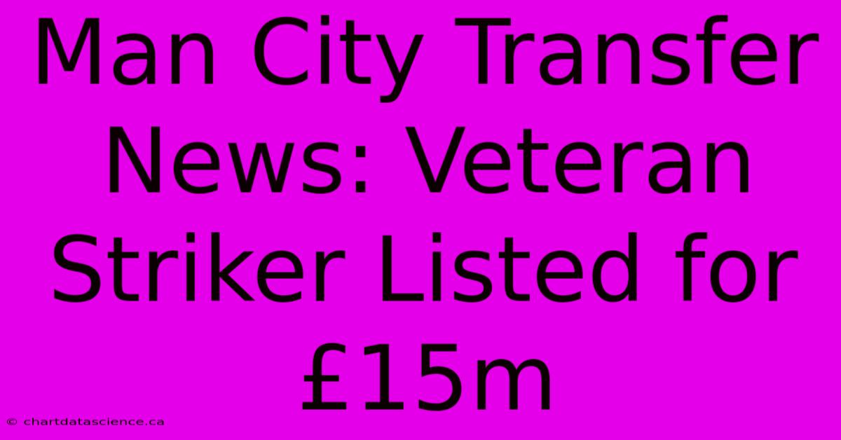 Man City Transfer News: Veteran Striker Listed For £15m