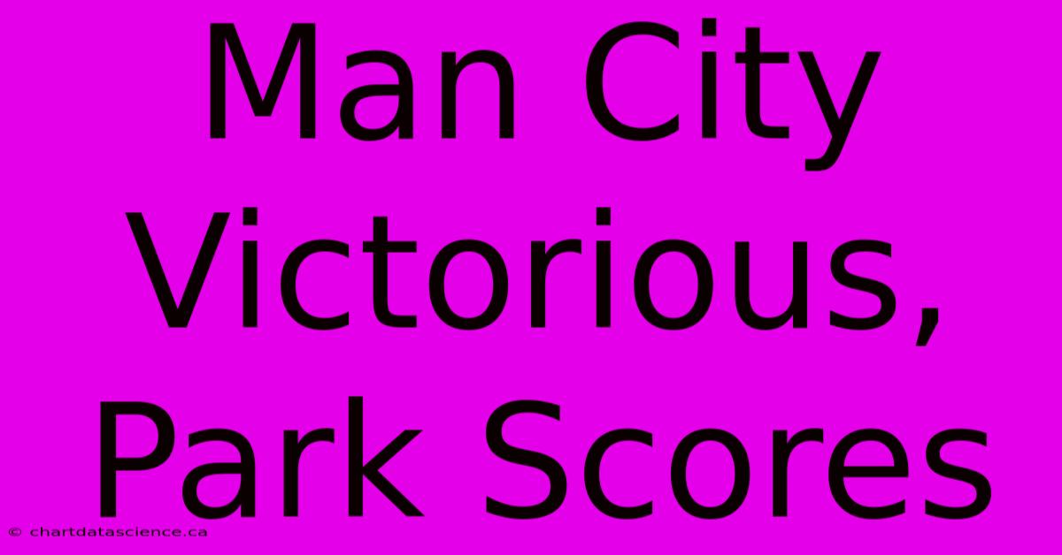 Man City Victorious, Park Scores