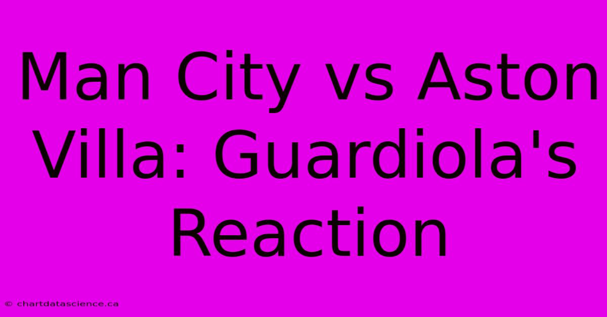 Man City Vs Aston Villa: Guardiola's Reaction