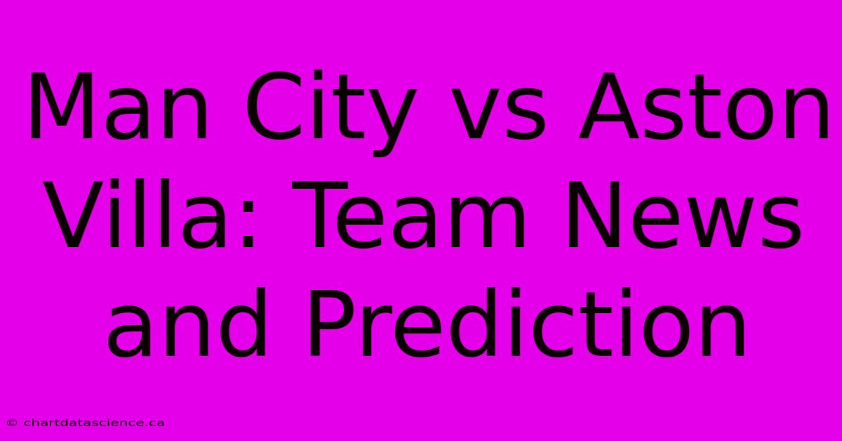 Man City Vs Aston Villa: Team News And Prediction