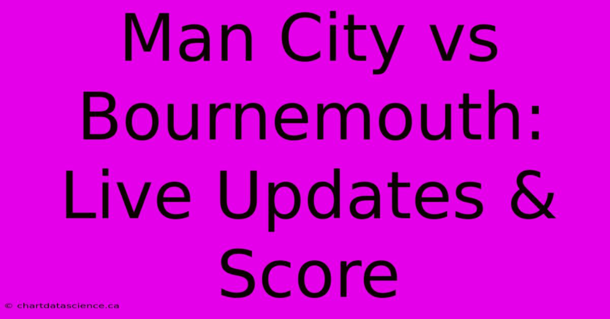 Man City Vs Bournemouth: Live Updates & Score