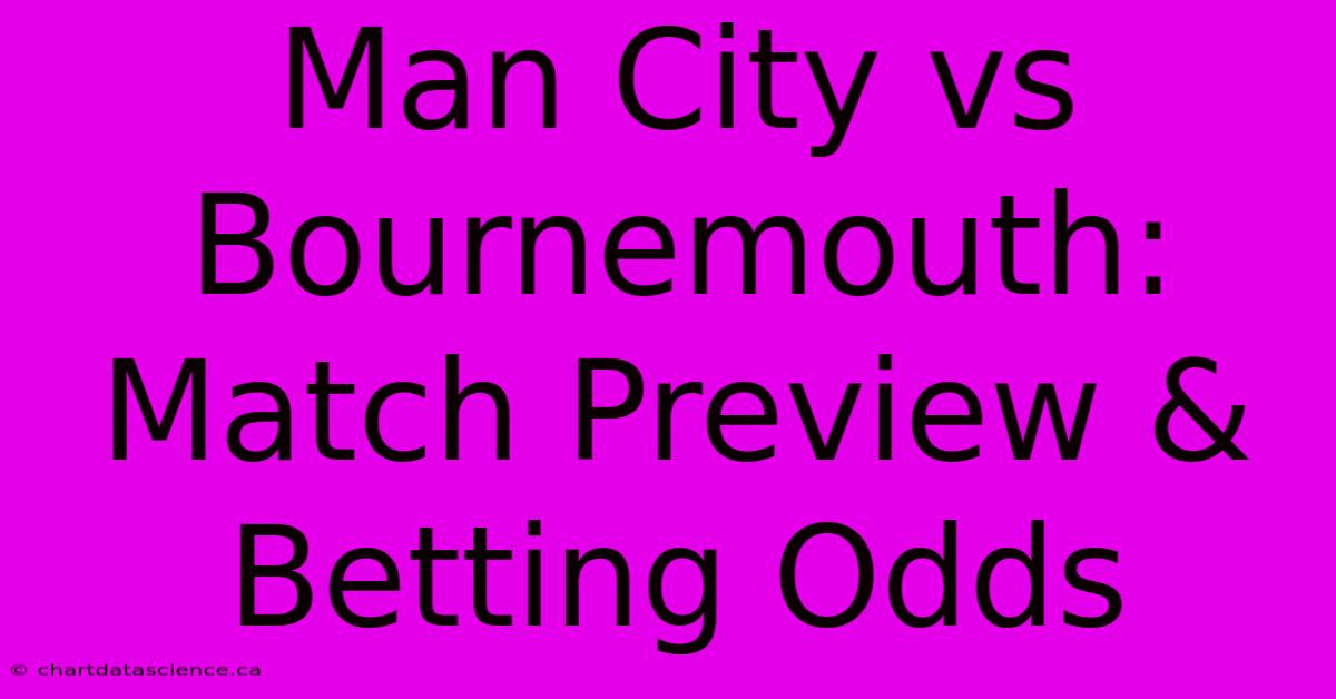 Man City Vs Bournemouth: Match Preview & Betting Odds