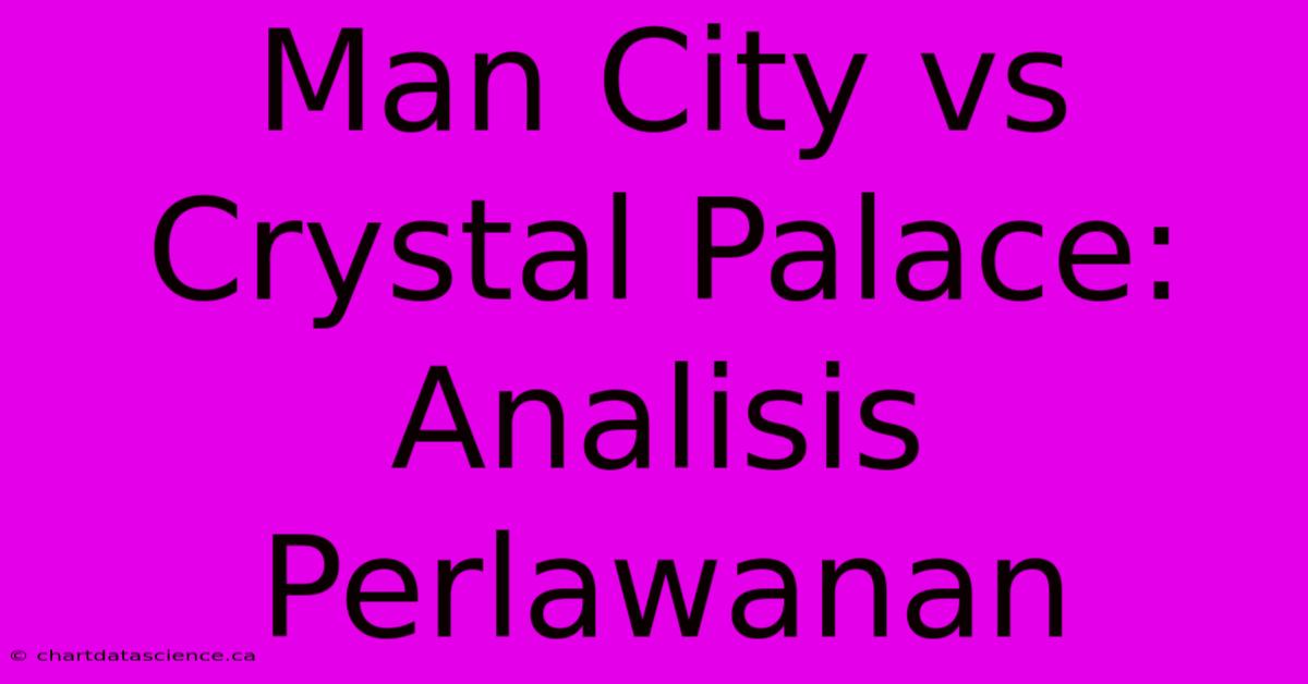 Man City Vs Crystal Palace: Analisis Perlawanan