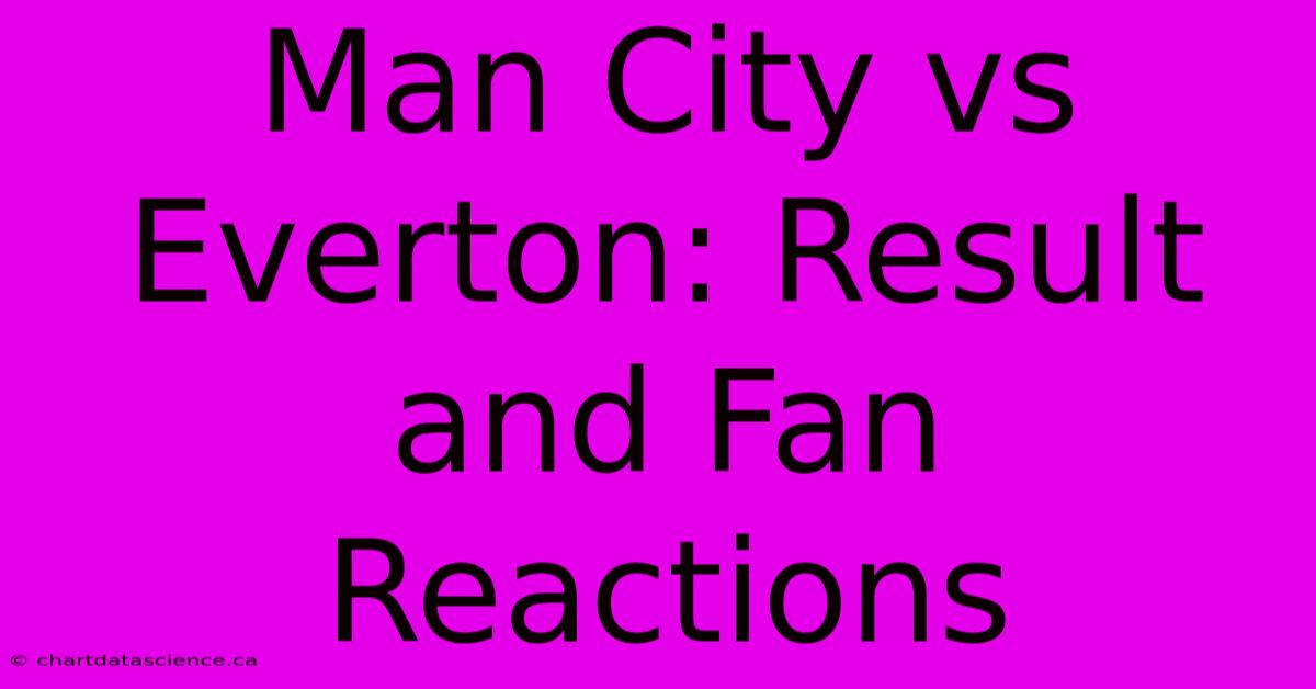 Man City Vs Everton: Result And Fan Reactions