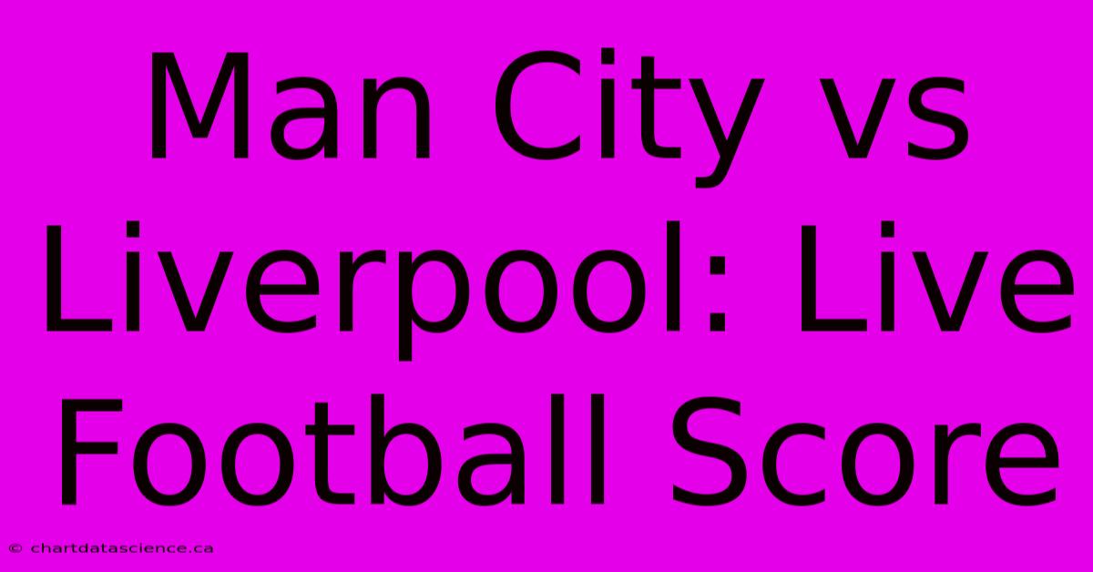 Man City Vs Liverpool: Live Football Score