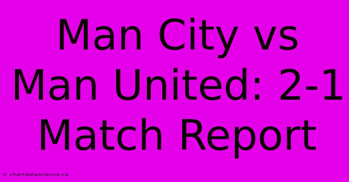 Man City Vs Man United: 2-1 Match Report