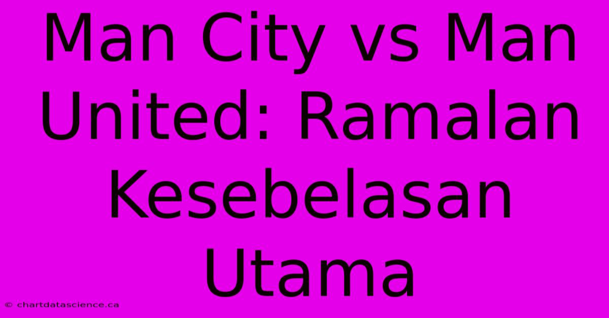 Man City Vs Man United: Ramalan Kesebelasan Utama