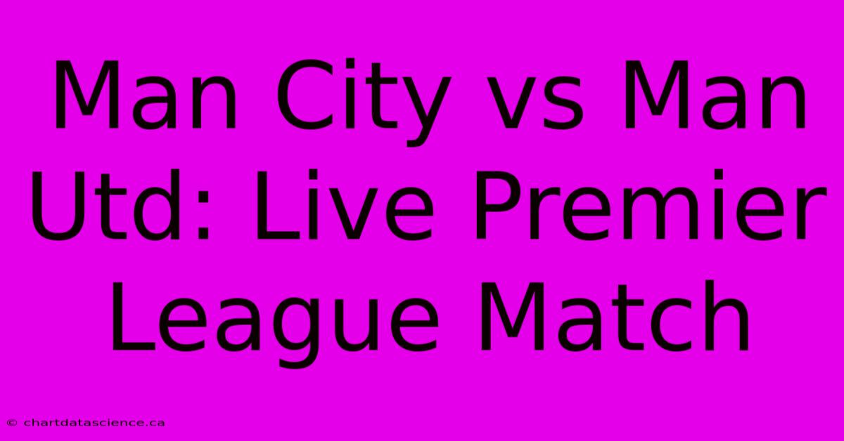 Man City Vs Man Utd: Live Premier League Match