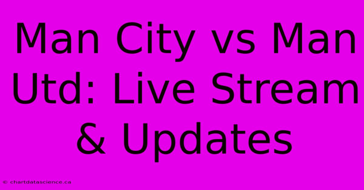 Man City Vs Man Utd: Live Stream & Updates