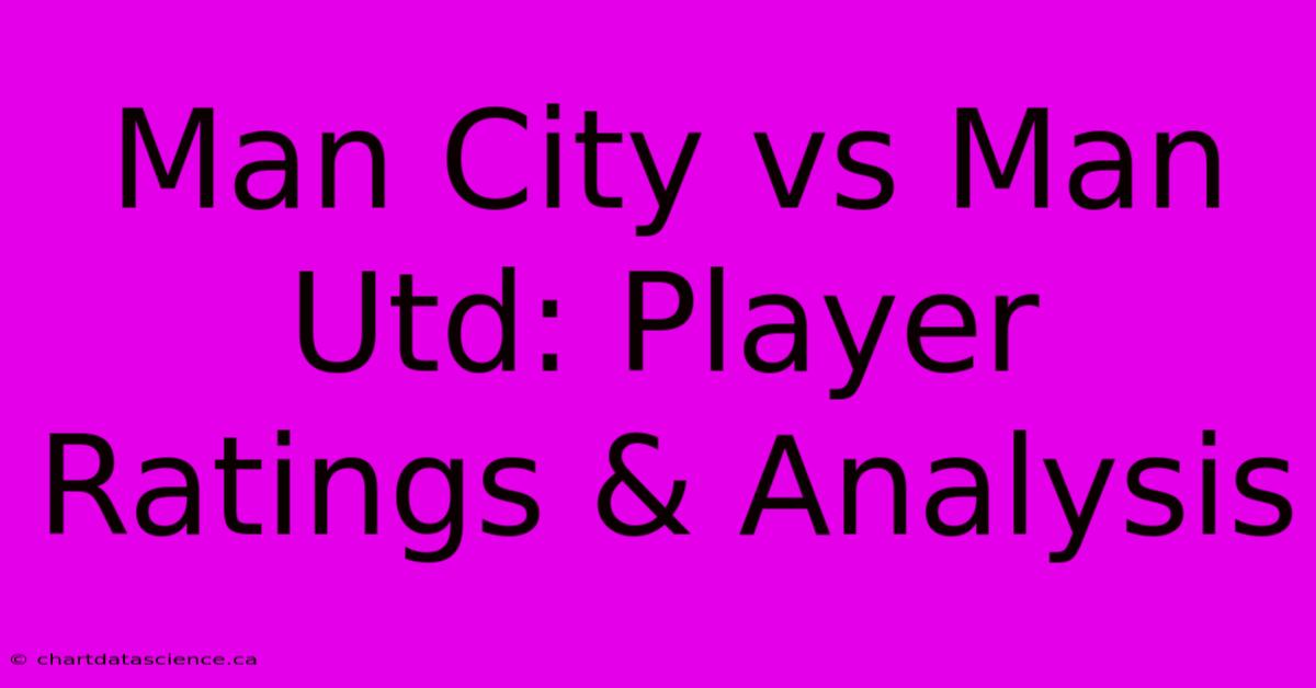 Man City Vs Man Utd: Player Ratings & Analysis