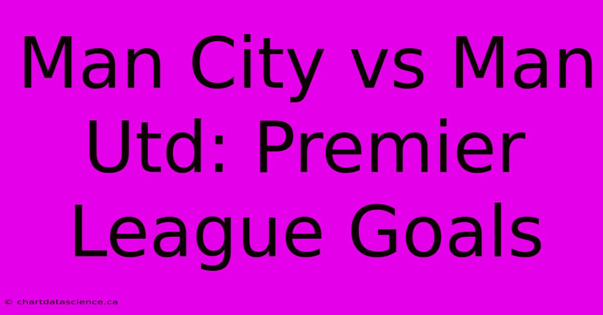 Man City Vs Man Utd: Premier League Goals