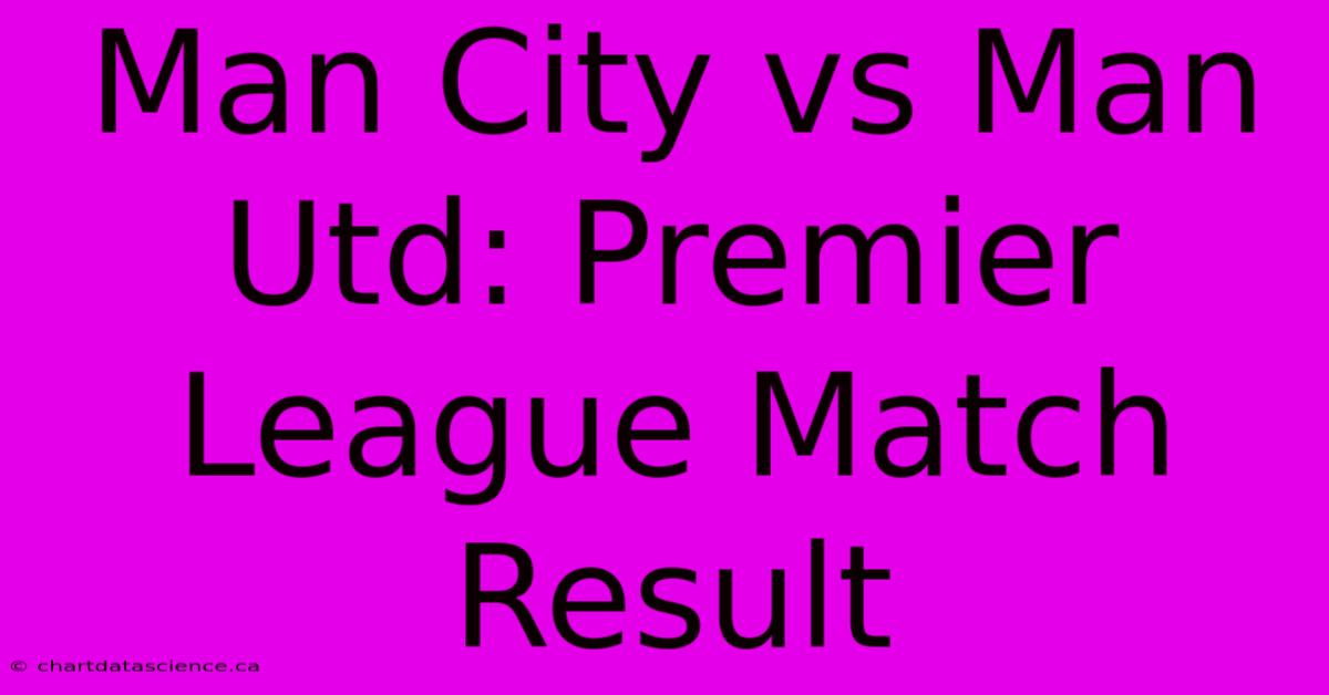 Man City Vs Man Utd: Premier League Match Result