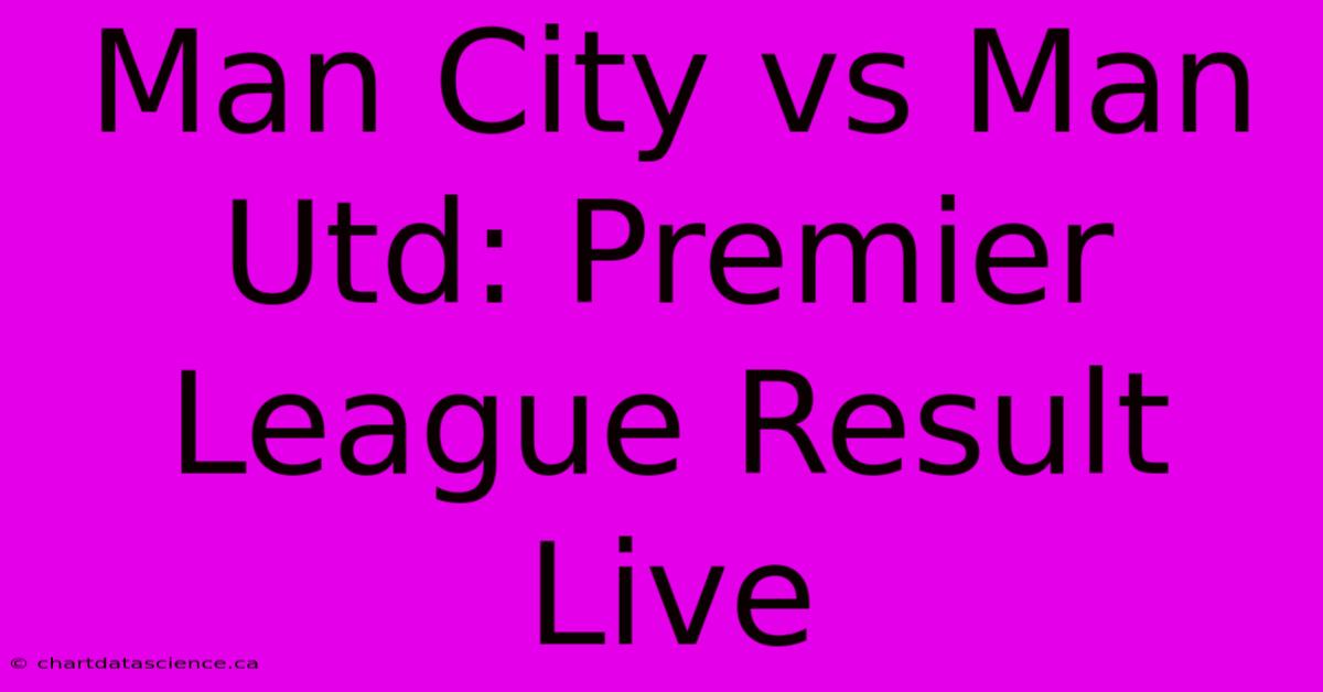 Man City Vs Man Utd: Premier League Result Live