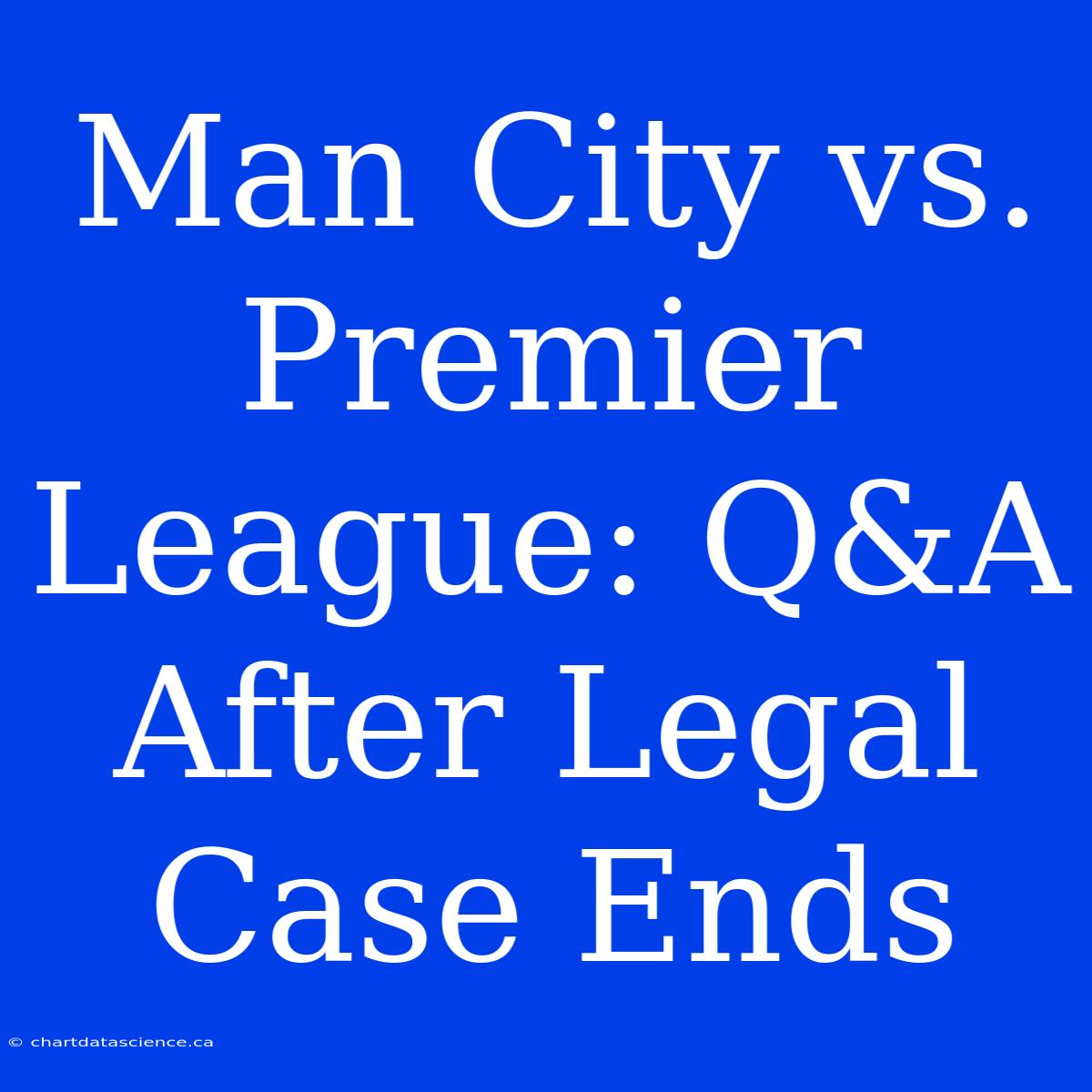 Man City Vs. Premier League: Q&A After Legal Case Ends